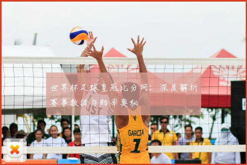 世界杯足球皇冠比分网：深度解析赛事数据与赔率奥秘