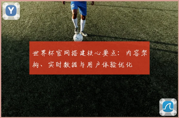 世界杯官网搭建核心要点:内容架构、实时数据与用户体验优化