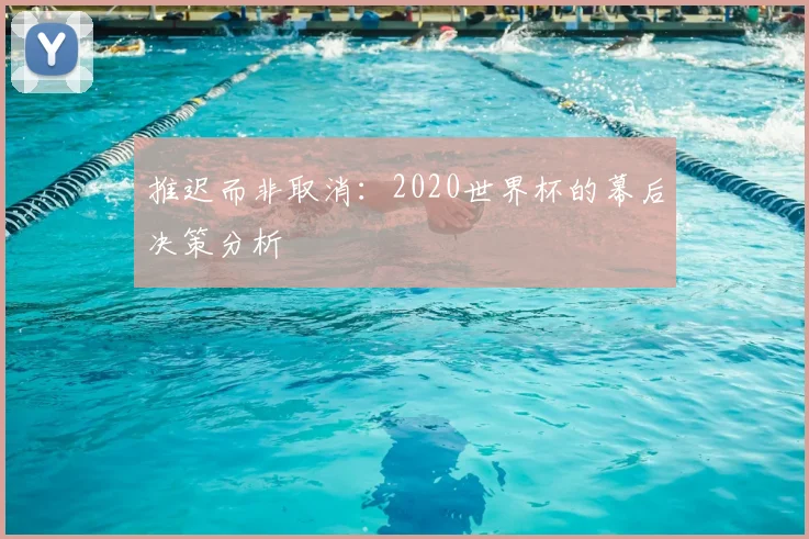 推迟而非取消：2020世界杯的幕后决策分析
